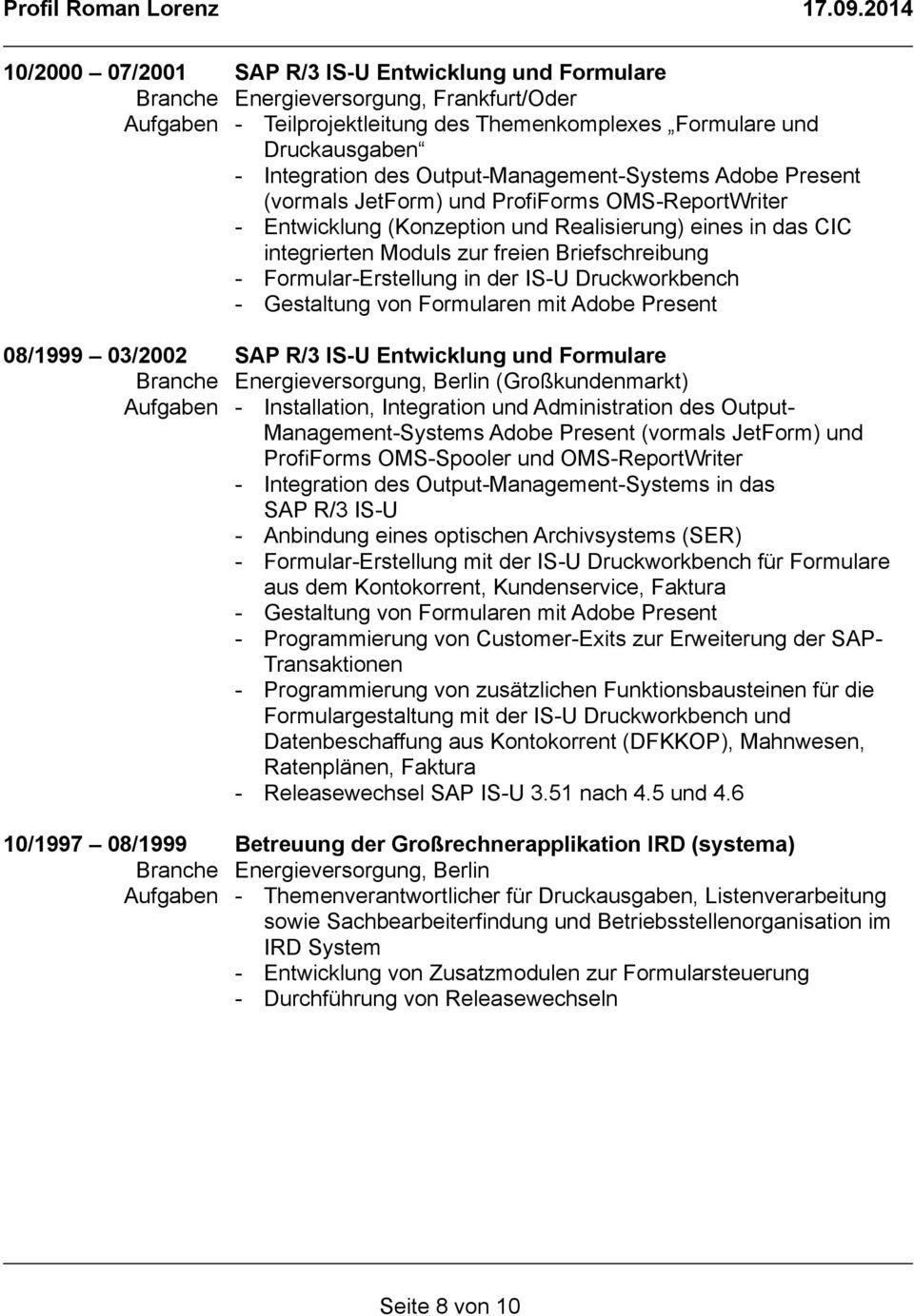 Formular-Erstellung in der IS-U Druckworkbench - Gestaltung von Formularen mit Adobe Present 08/1999 03/2002 SAP R/3 IS-U Entwicklung und Formulare Branche Energieversorgung, Berlin (Großkundenmarkt)