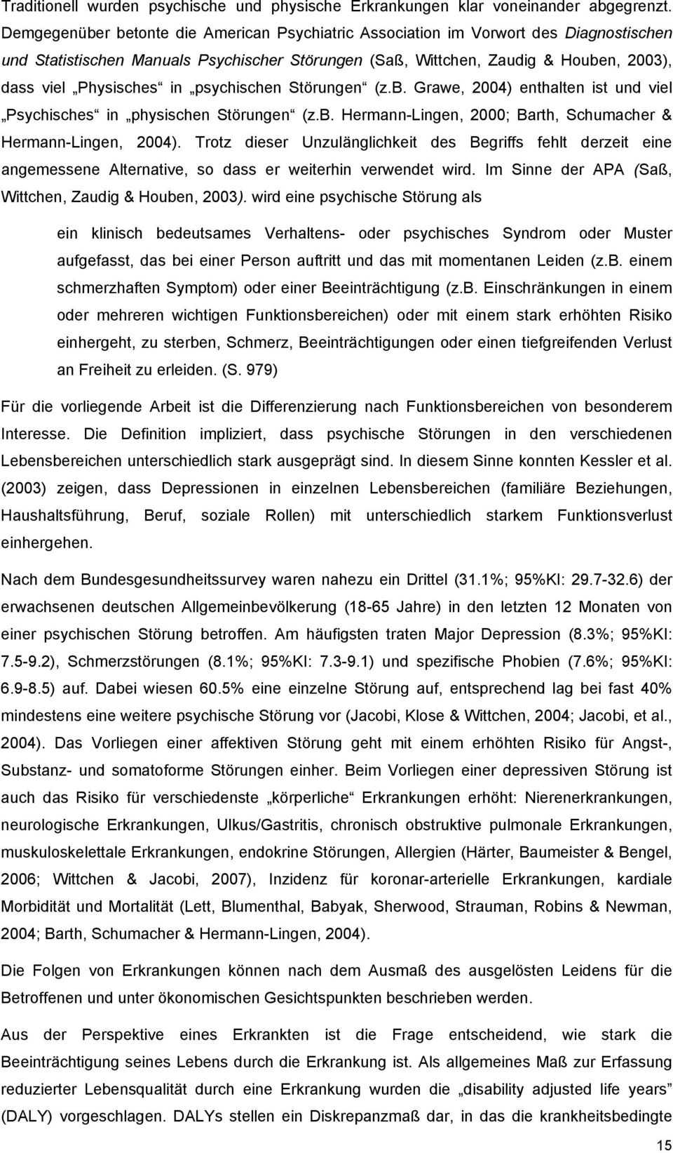 psychischen Störungen (z.b. Grawe, 2004) enthalten ist und viel Psychisches in physischen Störungen (z.b. Hermann-Lingen, 2000; Barth, Schumacher & Hermann-Lingen, 2004).