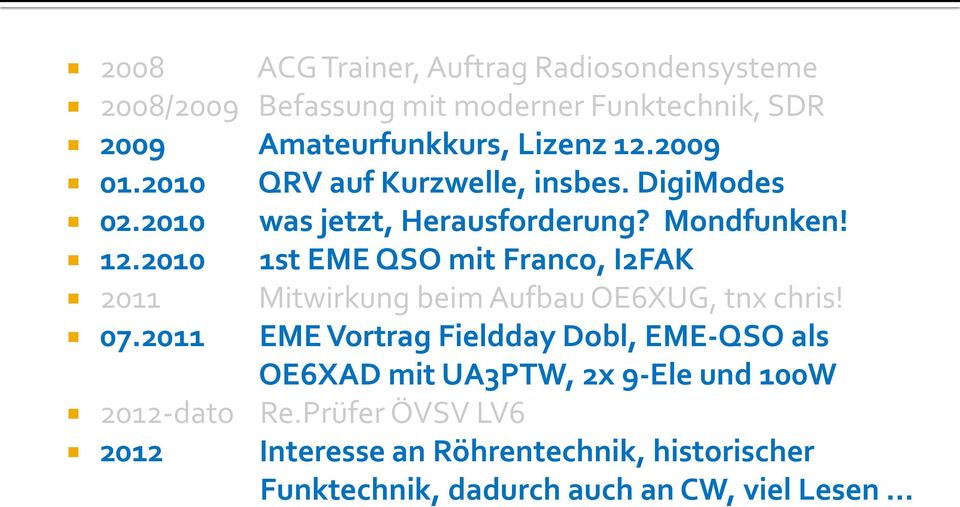 2010 1st EME QSO mit Franco, I2FAK 2011 Mitwirkung beim Aufbau OE6XUG, tnx chris! 07.