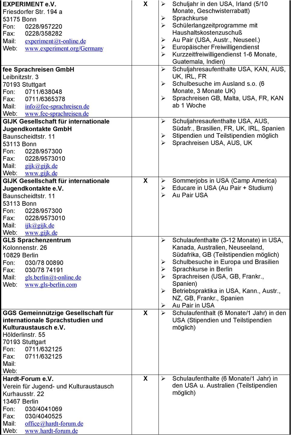 11 53113 Bonn Fon: 0228/957300 Fax: 0228/9573010 gijk@gijk.de www.gijk.de GIJK Gesellschaft für internationale Jugendkontakte e.v. Baunscheidtstr.