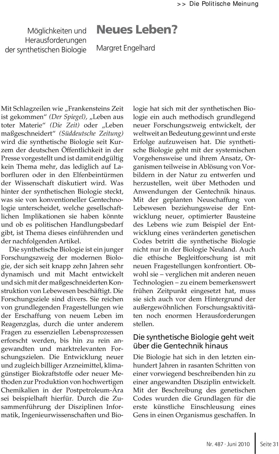 Biologie seit Kurzem der deutschen Öffentlichkeit in der Presse vorgestellt und ist damit endgültig kein Thema mehr, das lediglich auf Laborfluren oder in den Elfenbeintürmen der Wissenschaft