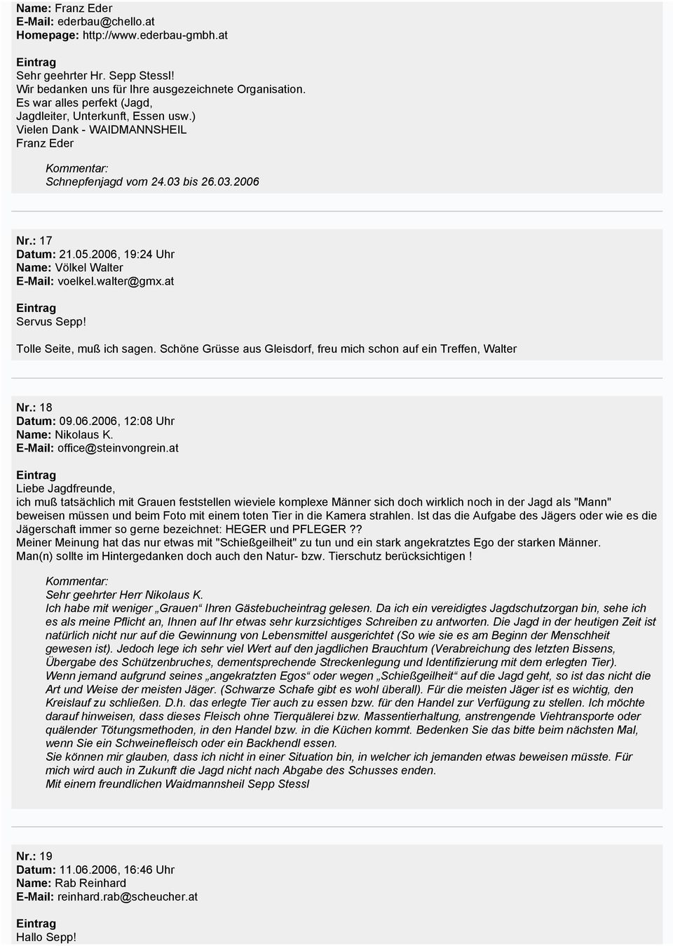 2006, 19:24 Uhr Name: Völkel Walter E-Mail: voelkel.walter@gmx.at Servus Sepp! Tolle Seite, muß ich sagen. Schöne Grüsse aus Gleisdorf, freu mich schon auf ein Treffen, Walter Nr.: 18 Datum: 09.06.2006, 12:08 Uhr Name: Nikolaus K.