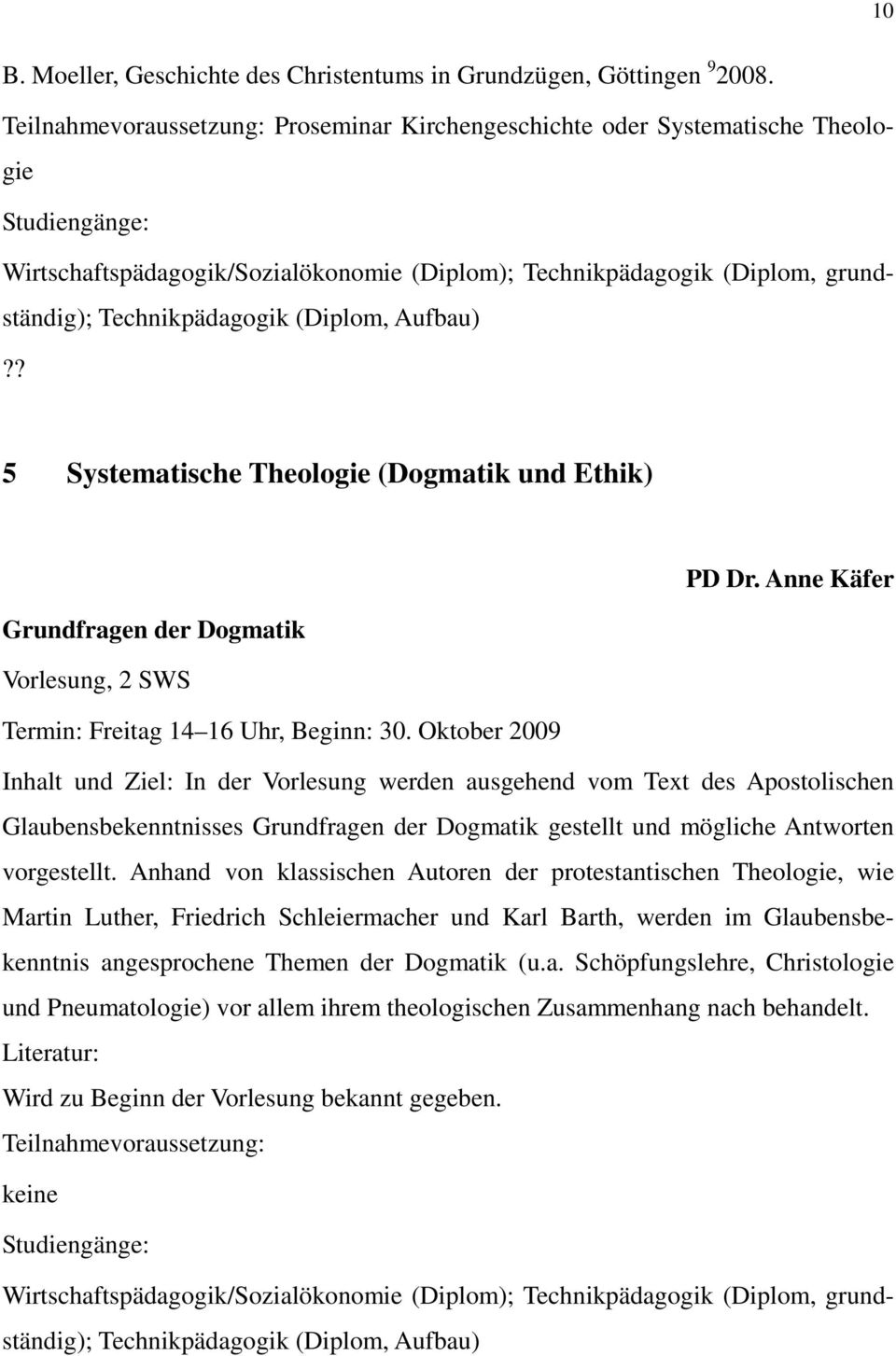 ? 5 Systematische Theologie (Dogmatik und Ethik) PD Dr. Anne Käfer Grundfragen der Dogmatik Vorlesung, 2 SWS Termin: Freitag 14 16 Uhr, Beginn: 30.