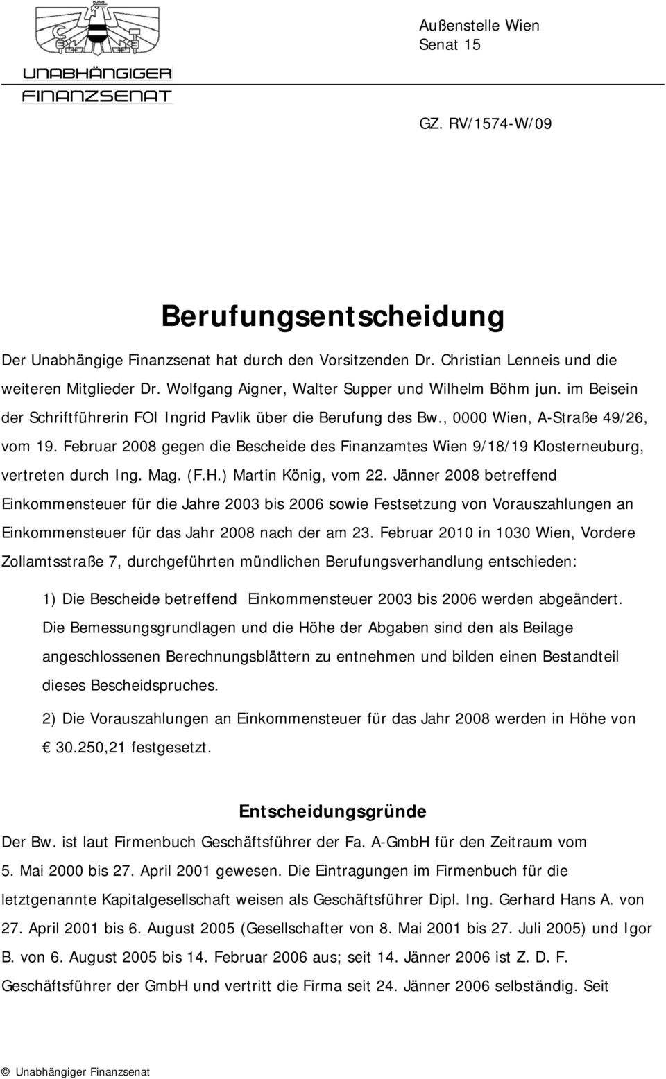 Februar 2008 gegen die Bescheide des Finanzamtes Wien 9/18/19 Klosterneuburg, vertreten durch Ing. Mag. (F.H.) Martin König, vom 22.