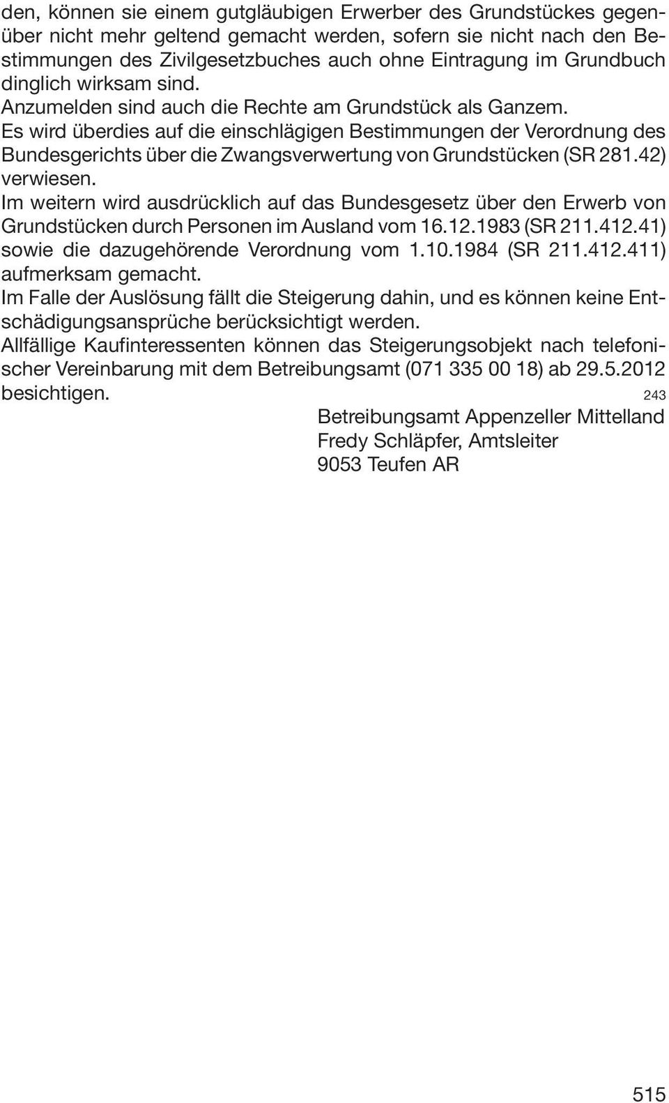 Es wird überdies auf die einschlägigen Bestimmungen der Verordnung des Bundesgerichts über die Zwangsverwertung von Grundstücken (SR 281.42) verwiesen.