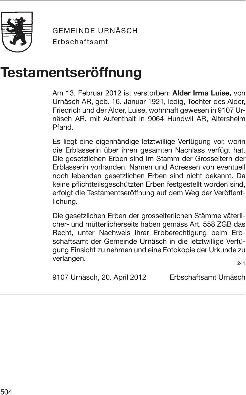 Es liegt eine eigenhändige letztwillige Verfügung vor, worin die Erblasserin über ihren gesamten Nachlass verfügt hat. Die gesetzlichen Erben sind im Stamm der Grosseltern der Erblasserin vorhanden.