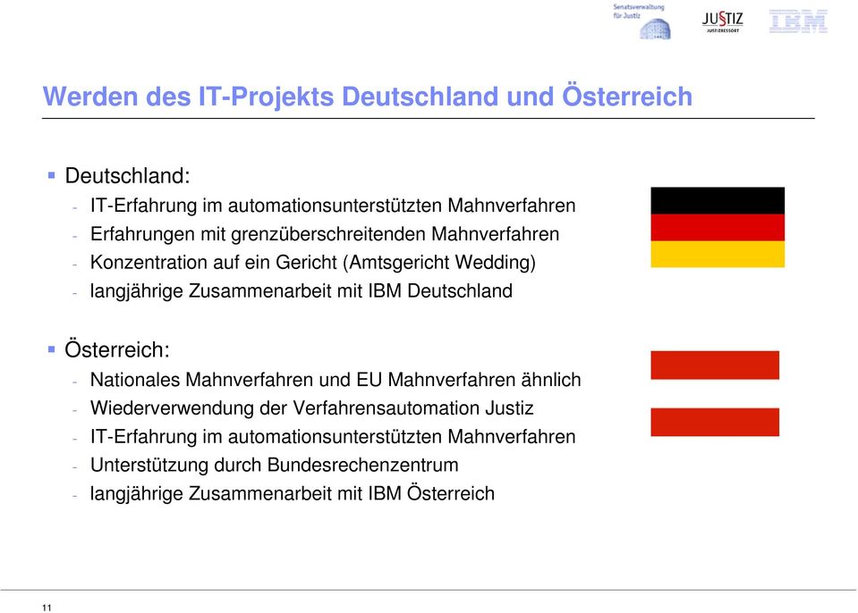 Deutschland Österreich: - Nationales Mahnverfahren und EU Mahnverfahren ähnlich - Wiederverwendung der Verfahrensautomation Justiz -