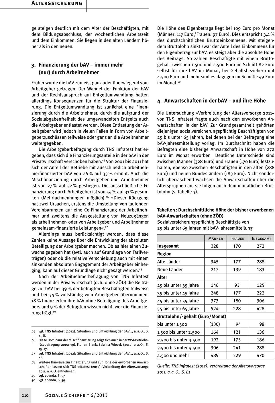 Der Wandel der Funktion der bav und der Rechtsanspruch auf Entgeltumwandlung hatten allerdings Konsequenzen für die Struktur der Finanzierung.