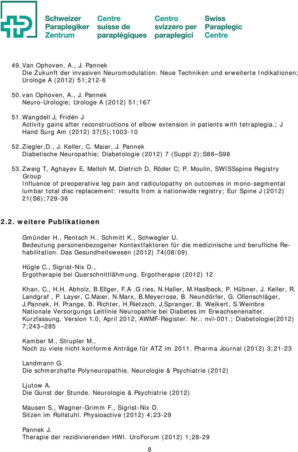 Pannek Diabetische Neuropathie; Diabetologie (2012) 7 (Suppl 2);S88 S98 53. Zweig T, Aghayev E, Melloh M, Dietrich D, Röder C; P.
