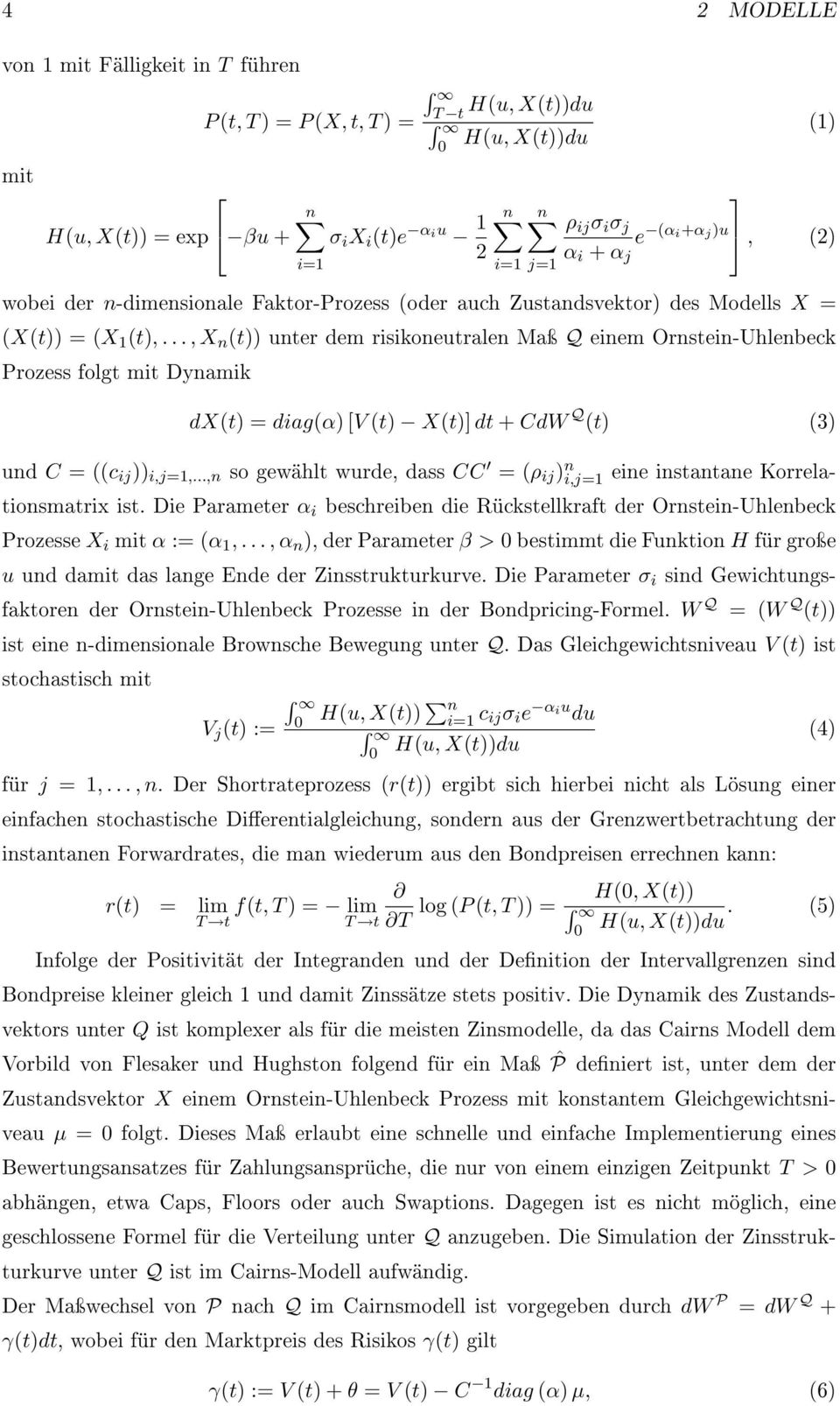 .., X n (t)) unter dem risikoneutralen Maÿ Q einem Ornstein-Uhlenbeck Prozess folgt mit Dynamik dx(t) = diag(α) [V (t) X(t)] dt + CdW Q (t) (3) und C = ((c ij )) i,j=1,.