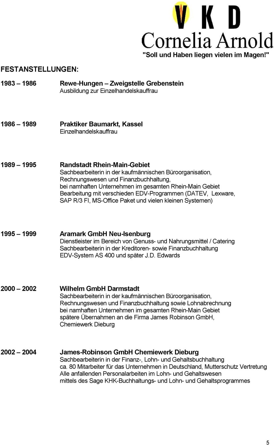 (DATEV, Lexware, SAP R/3 FI, MS-Office Paket und vielen kleinen Systemen) 1995 1999 Aramark GmbH Neu-Isenburg Dienstleister im Bereich von Genuss- und Nahrungsmittel / Catering Sachbearbeiterin in