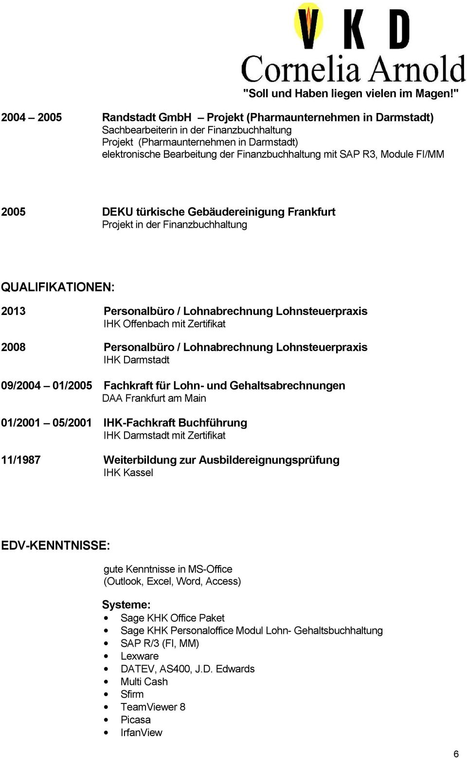 Zertifikat 2008 Personalbüro / Lohnabrechnung Lohnsteuerpraxis IHK Darmstadt 09/2004 01/2005 Fachkraft für Lohn- und Gehaltsabrechnungen DAA Frankfurt am Main 01/2001 05/2001 IHK-Fachkraft