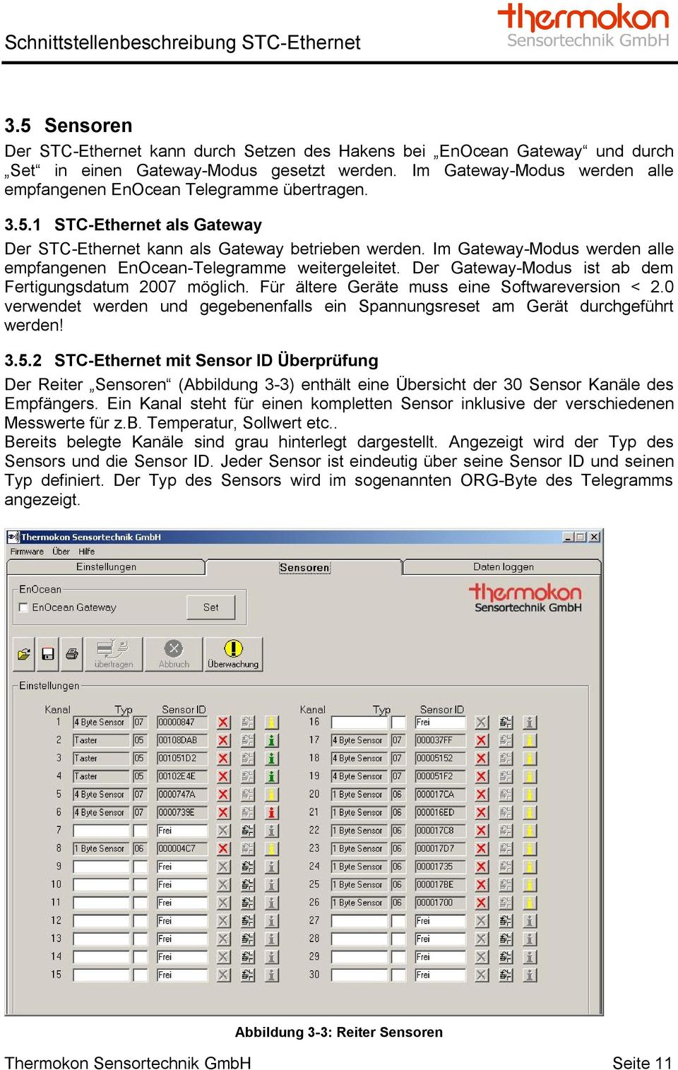 Im Gateway Modus werden alle empfangenen EnOcean Telegramme weitergeleitet. Der Gateway Modus ist ab dem Fertigungsdatum 2007 möglich. Für ältere Geräte muss eine Softwareversion < 2.