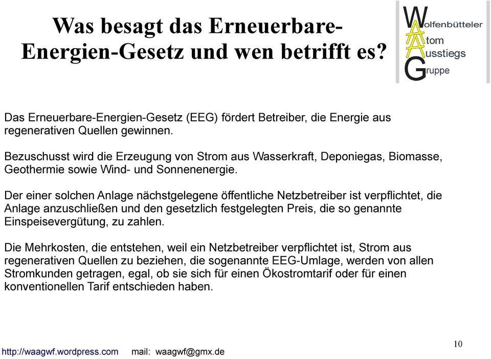 Der einer solchen Anlage nächstgelegene öffentliche Netzbetreiber ist verpflichtet, die Anlage anzuschließen und den gesetzlich festgelegten Preis, die so genannte Einspeisevergütung, zu