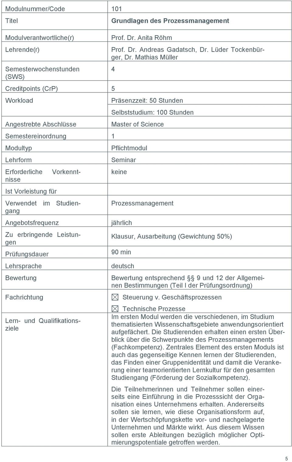 Geschäftsprozessen Im ersten Modul werden die verschiedenen, im Studium thematisierten Wissenschaftsgebiete anwendungsorientiert aufgefächert.