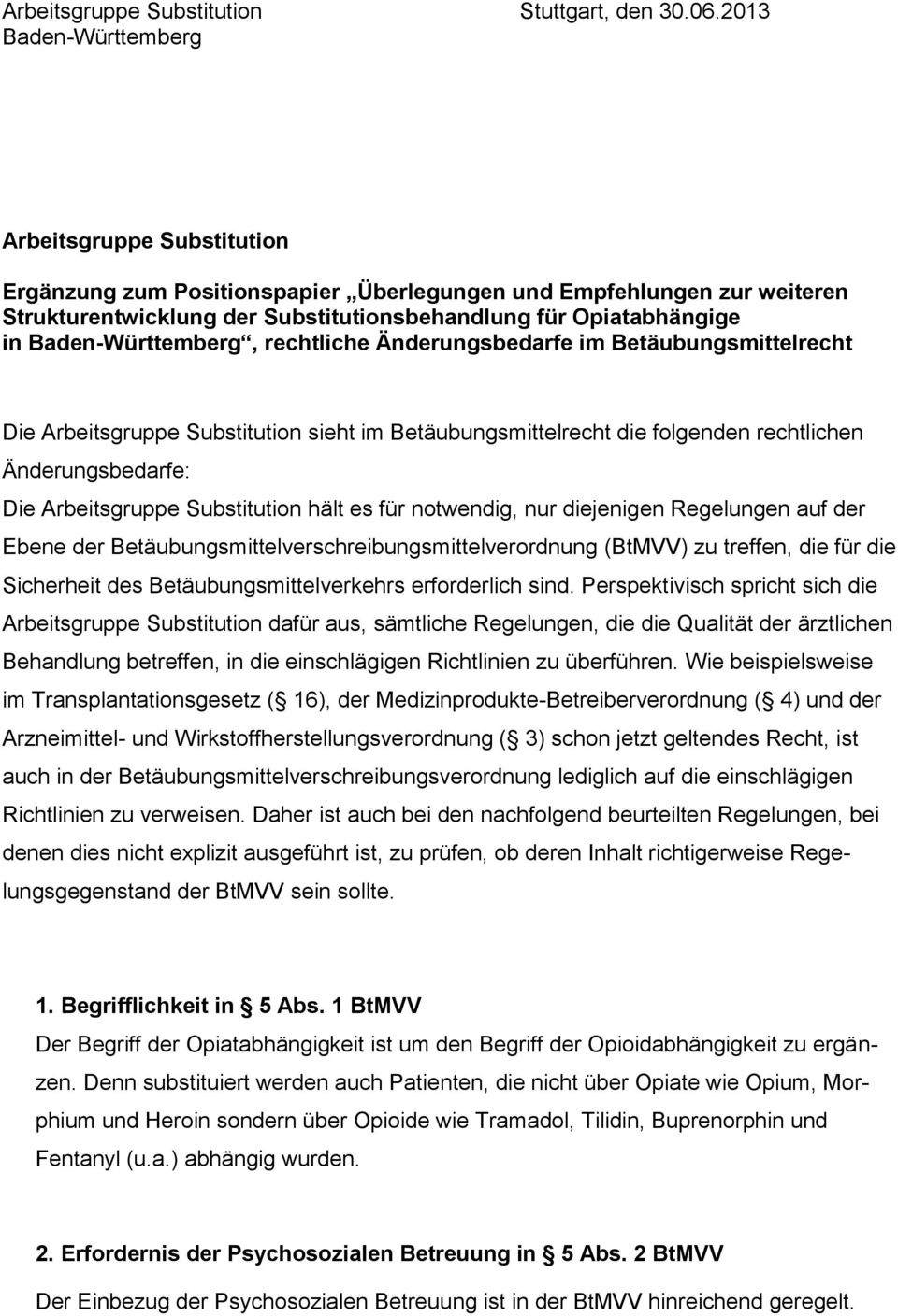 Baden-Württemberg, rechtliche Änderungsbedarfe im Betäubungsmittelrecht Die Arbeitsgruppe Substitution sieht im Betäubungsmittelrecht die folgenden rechtlichen Änderungsbedarfe: Die Arbeitsgruppe