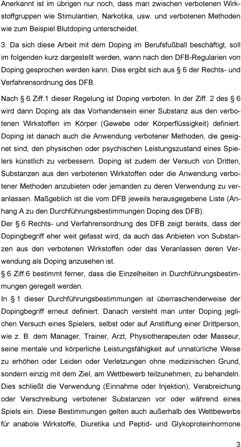 Dies ergibt sich aus 6 der Rechts- und Verfahrensordnung des DFB. Nach 6 Ziff.1 dieser Regelung ist Doping verboten. In der Ziff.