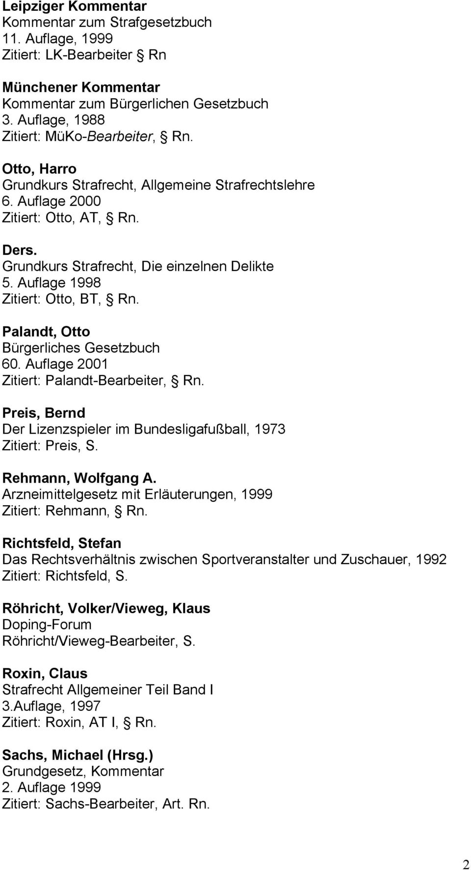 Palandt, Otto Bürgerliches Gesetzbuch 60. Auflage 2001 Zitiert: Palandt-Bearbeiter, Rn. Preis, Bernd Der Lizenzspieler im Bundesligafußball, 1973 Zitiert: Preis, S. Rehmann, Wolfgang A.