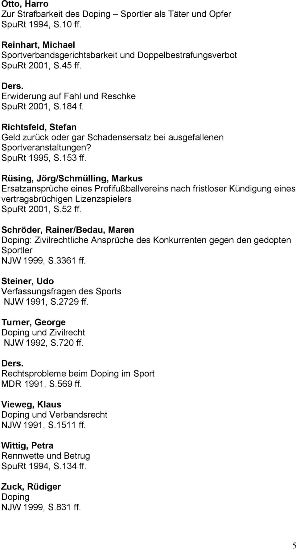 Rüsing, Jörg/Schmülling, Markus Ersatzansprüche eines Profifußballvereins nach fristloser Kündigung eines vertragsbrüchigen Lizenzspielers SpuRt 2001, S.52 ff.
