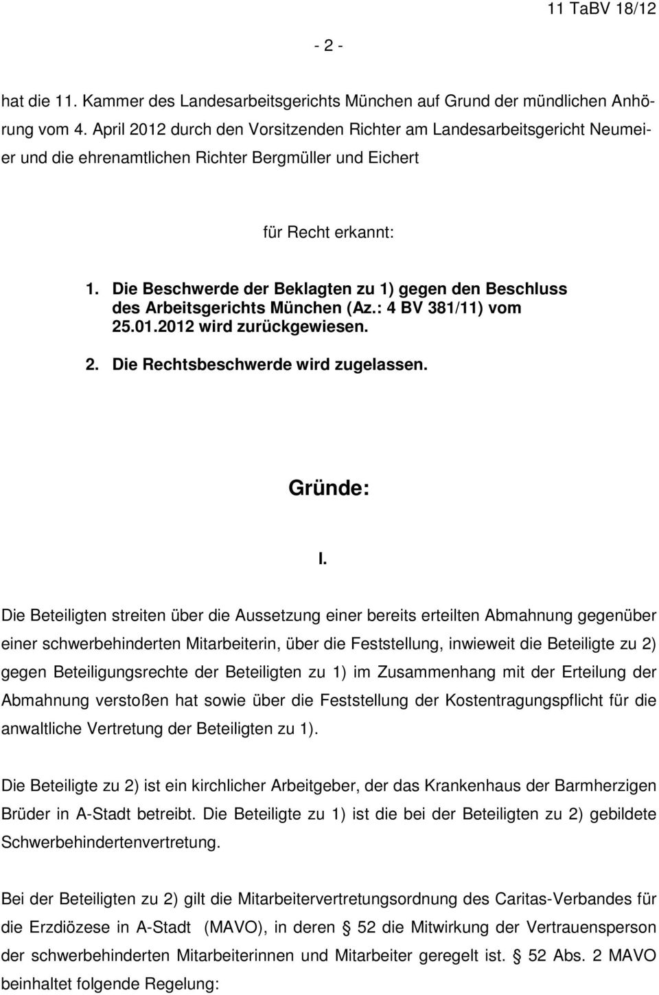 Die Beschwerde der Beklagten zu 1) gegen den Beschluss des Arbeitsgerichts München (Az.: 4 BV 381/11) vom 25.01.2012 wird zurückgewiesen. 2. Die Rechtsbeschwerde wird zugelassen. Gründe: I.