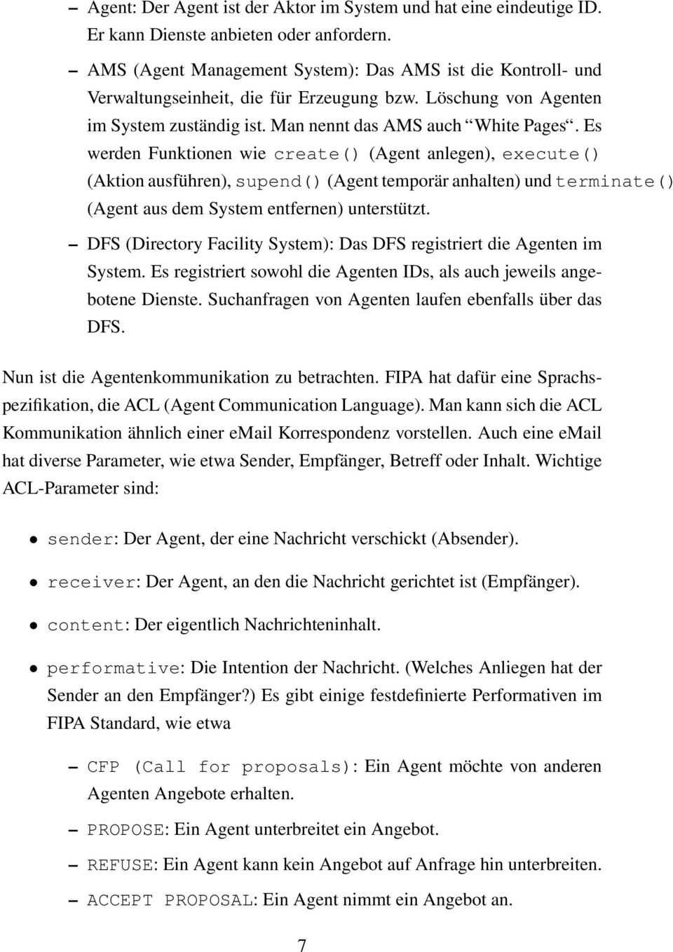 Es werden Funktionen wie create() (Agent anlegen), execute() (Aktion ausführen), supend() (Agent temporär anhalten) und terminate() (Agent aus dem System entfernen) unterstützt.