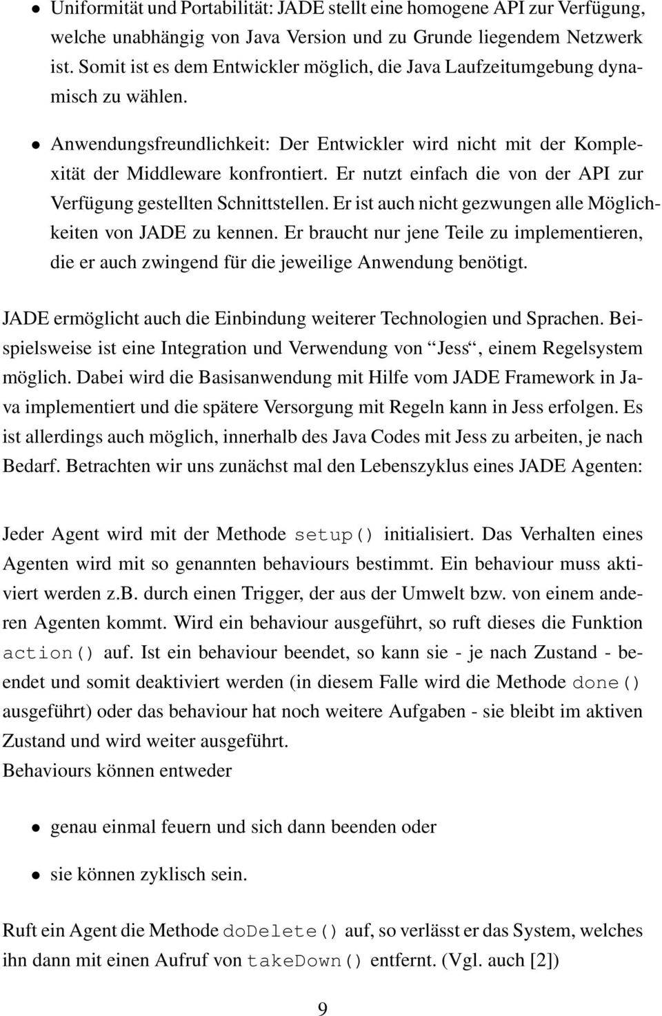 Er nutzt einfach die von der API zur Verfügung gestellten Schnittstellen. Er ist auch nicht gezwungen alle Möglichkeiten von JADE zu kennen.