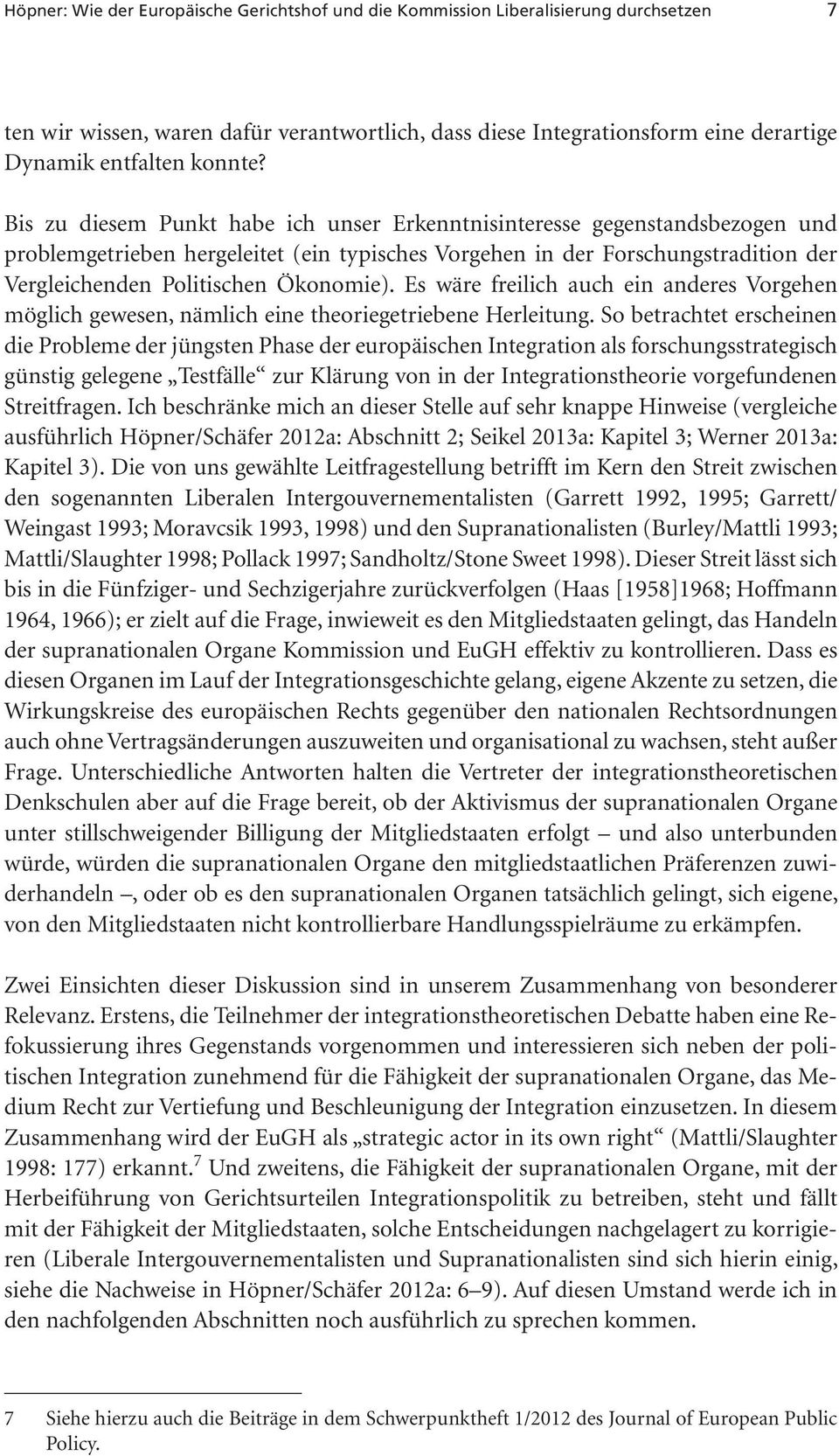 Bis zu diesem Punkt habe ich unser Erkenntnisinteresse gegenstandsbezogen und problem getrieben hergeleitet (ein typisches Vorgehen in der Forschungstradition der Vergleichenden Politischen Ökonomie).