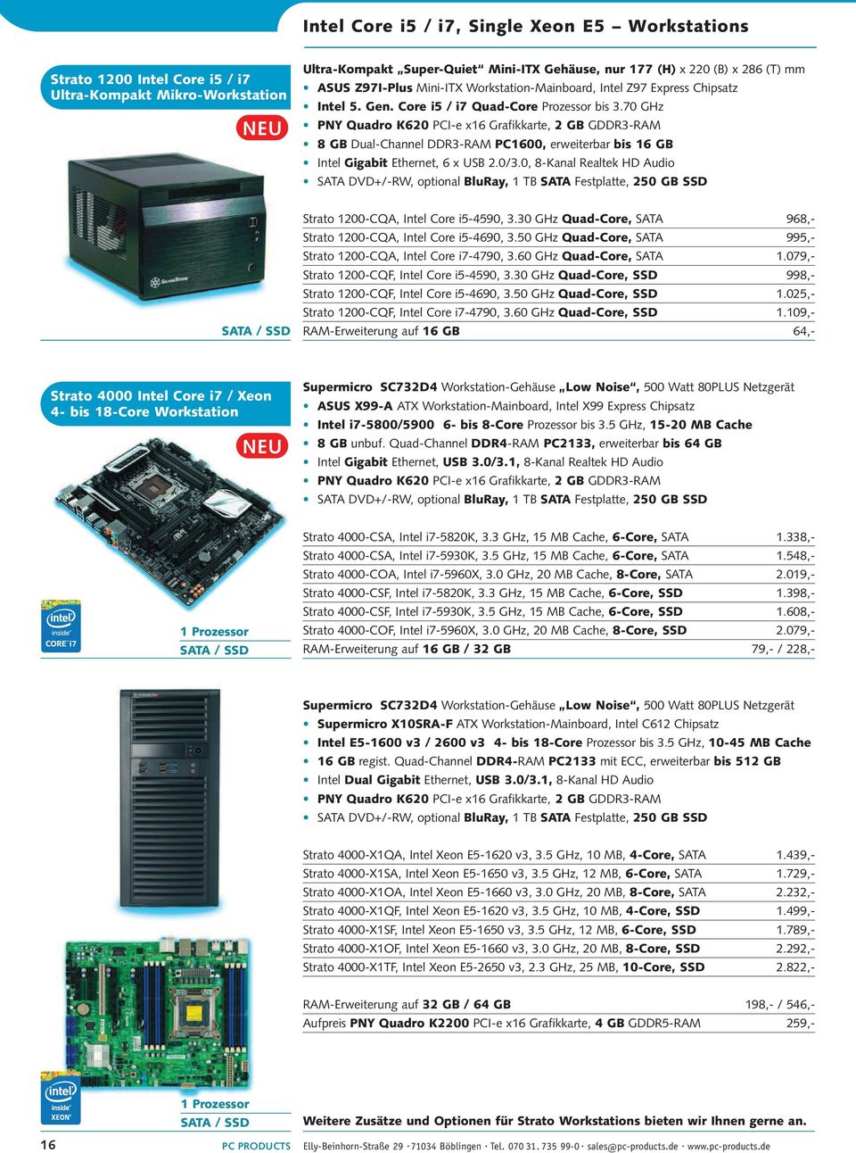 70 GHz PNY Quadro K620 PCI-e x16 Grafikkarte, 2 GB GDDR3-RAM 8 GB Dual-Channel DDR3-RAM PC1600, erweiterbar bis 16 GB Intel Gigabit Ethernet, 6 x USB 2.0/3.