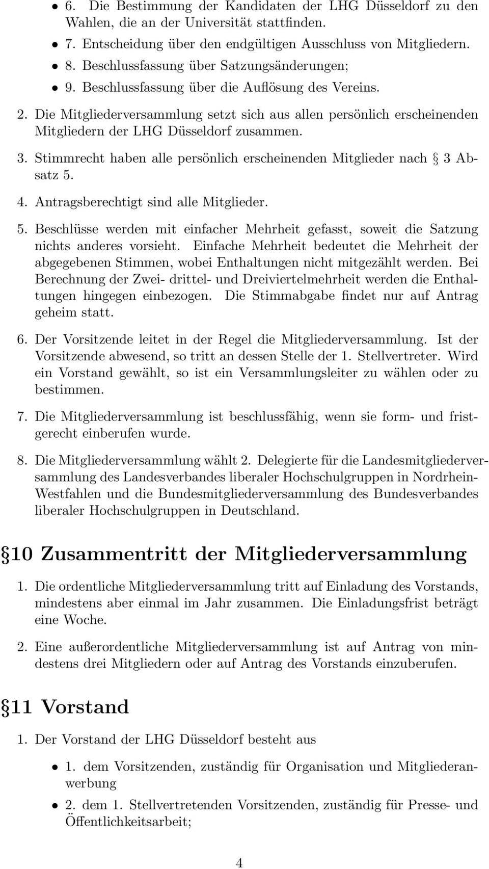 Die Mitgliederversammlung setzt sich aus allen persönlich erscheinenden Mitgliedern der LHG Düsseldorf zusammen. 3. Stimmrecht haben alle persönlich erscheinenden Mitglieder nach 3 Absatz 5. 4.