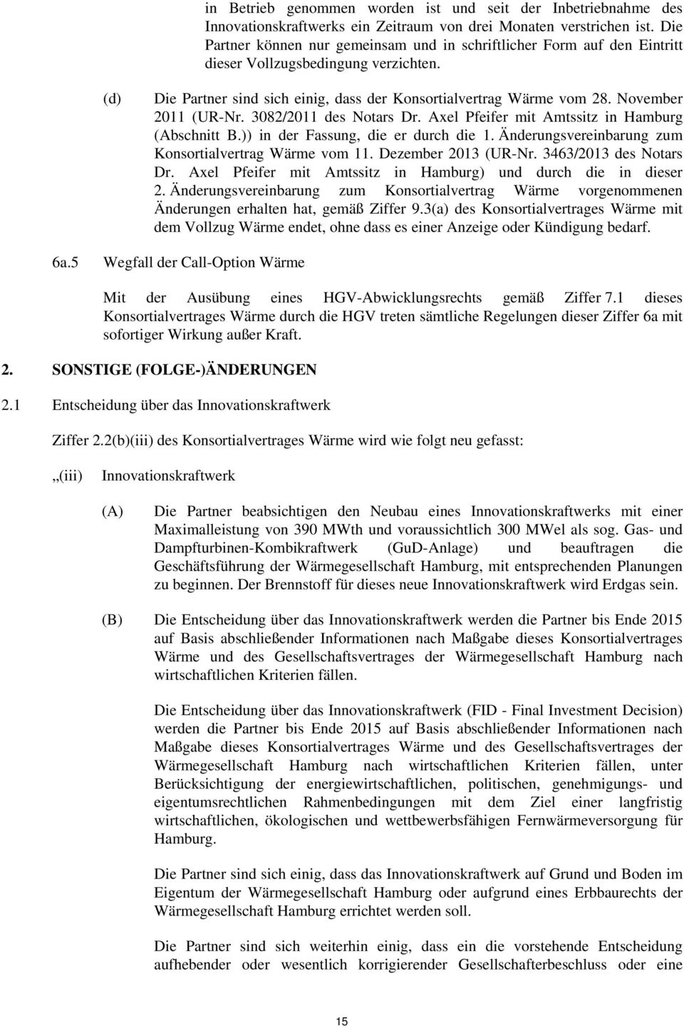 November 2011 (UR-Nr. 3082/2011 des Notars Dr. Axel Pfeifer mit Amtssitz in Hamburg (Abschnitt B.)) in der Fassung, die er durch die 1. Änderungsvereinbarung zum Konsortialvertrag Wärme vom 11.