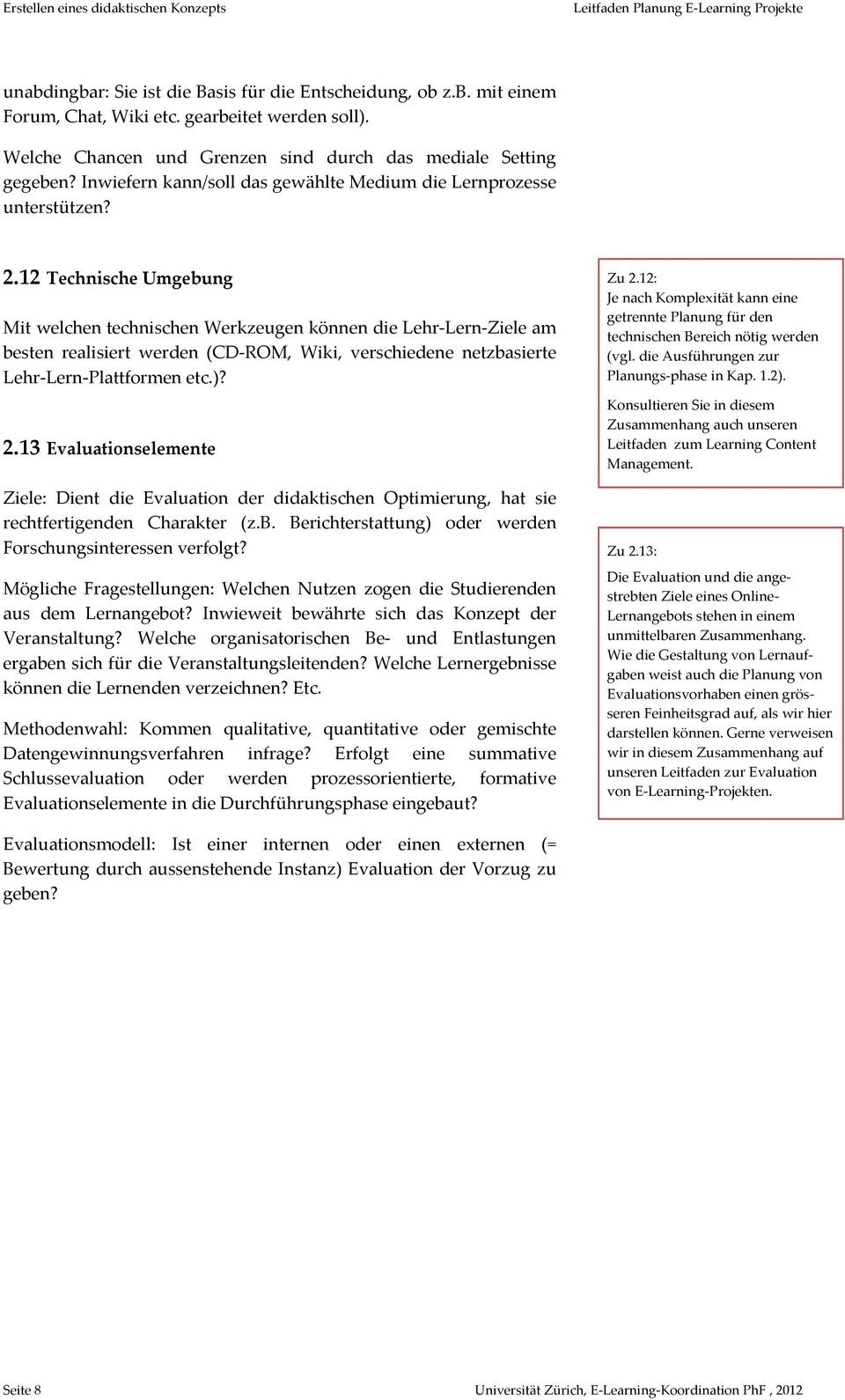 12 Technische Umgebung Mit welchen technischen Werkzeugen können die Lehr Lern Ziele am besten realisiert werden (CD ROM, Wiki, verschiedene netzbasierte Lehr Lern Plattformen etc.)? 2.