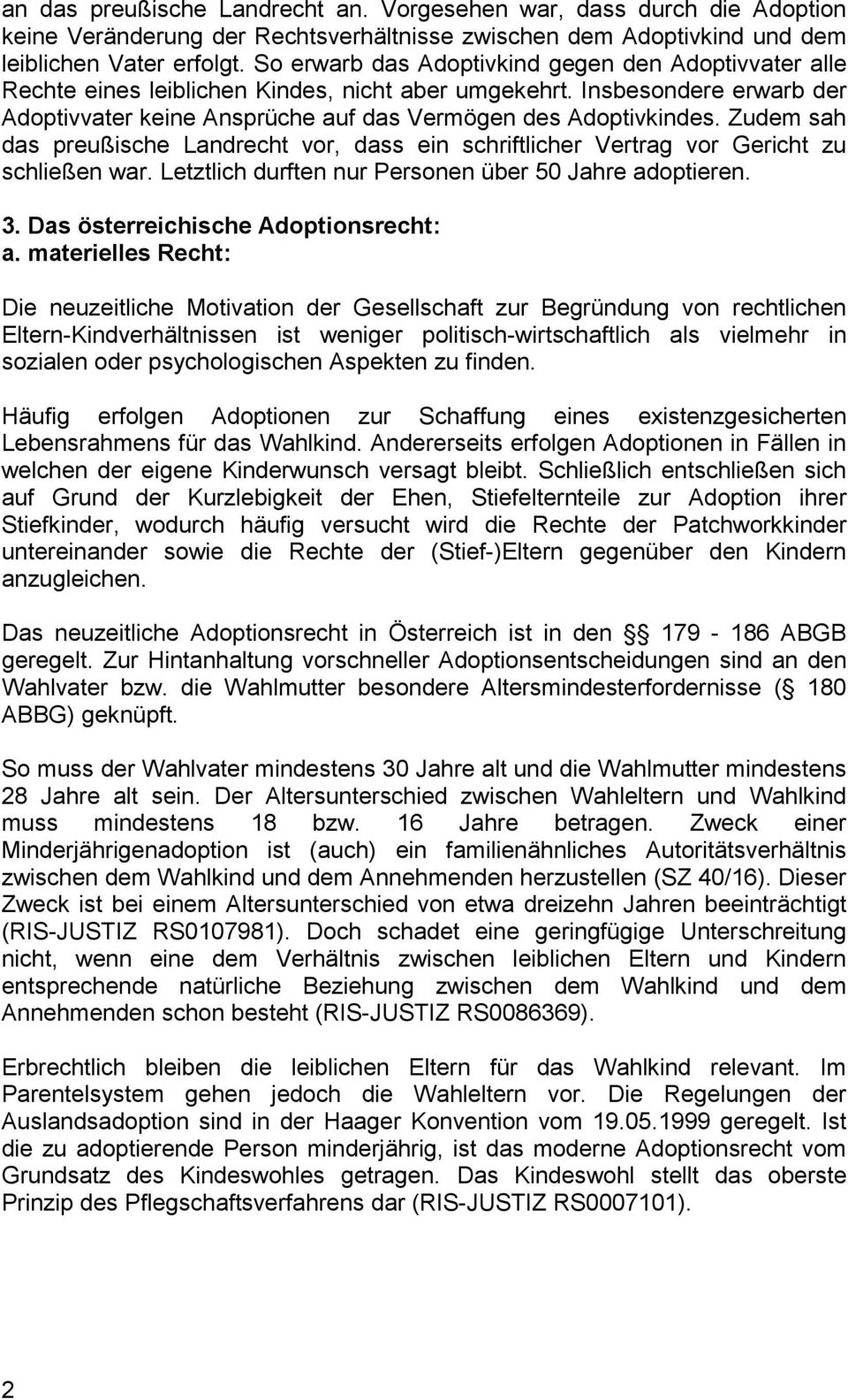 Zudem sah das preußische Landrecht vor, dass ein schriftlicher Vertrag vor Gericht zu schließen war. Letztlich durften nur Personen über 50 Jahre adoptieren. 3. Das österreichische Adoptionsrecht: a.