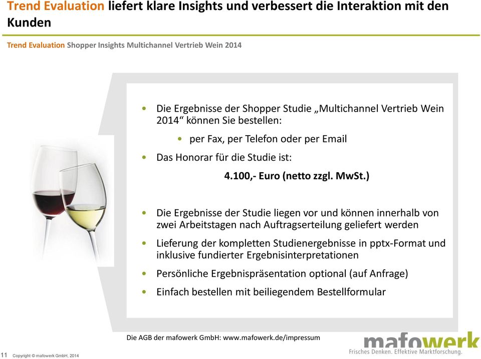 Studie ist: 4.900,- Euro (netto zzgl. MwSt.) Die Ergebnisse der Studie liegen Ende Mai vor und werden nach der 4.100,- Euro (netto zzgl. MwSt.) Reihenfolge des Eingangs der Bestellung geliefert.