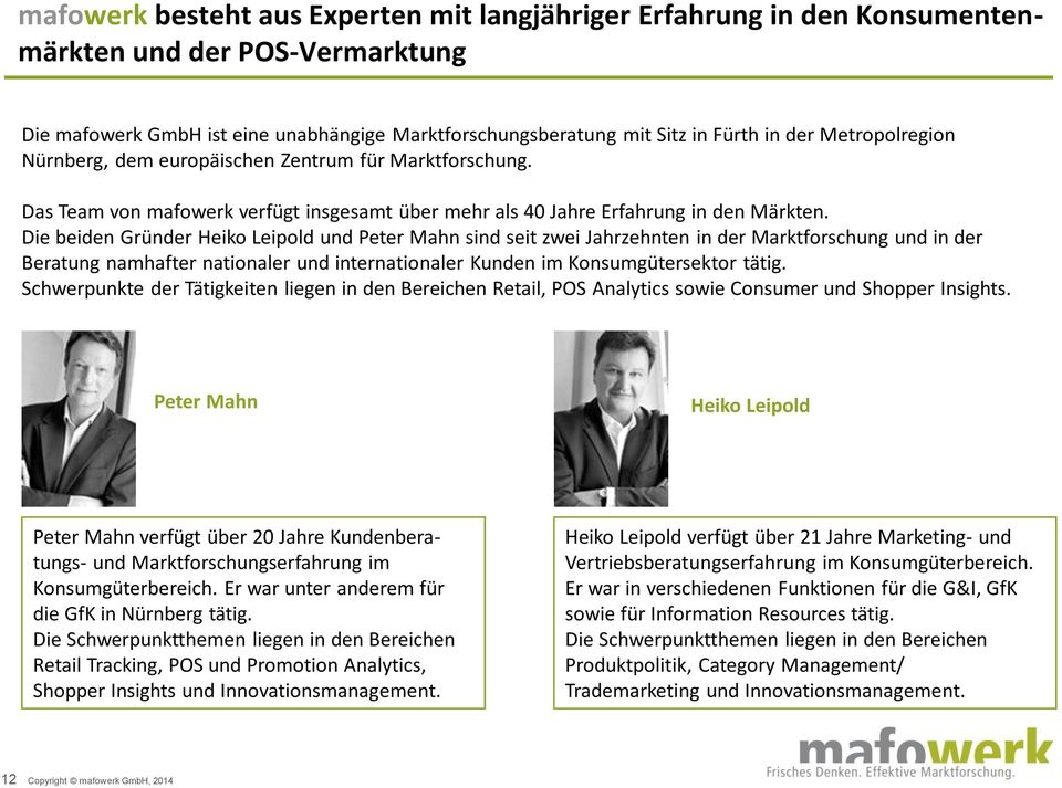 Die beiden Gründer Heiko Leipold und Peter Mahn sind seit zwei Jahrzehnten in der Marktforschung und in der Beratung namhafter nationaler und internationaler Kunden im Konsumgütersektor tätig.