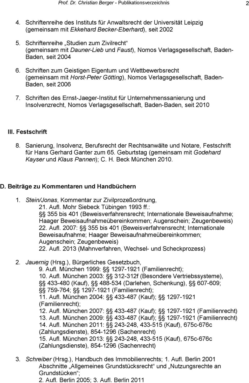 Schriften zum Geistigen Eigentum und Wettbewerbsrecht (gemeinsam mit Horst-Peter Götting), Nomos Verlagsgesellschaft, Baden- Baden, seit 2006 7.