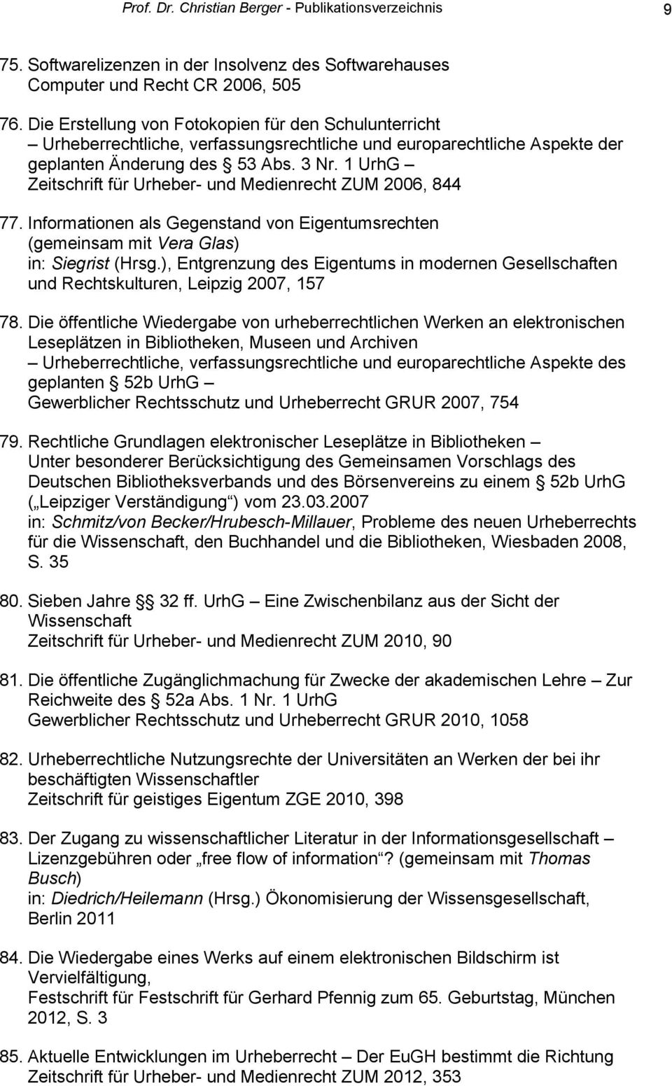1 UrhG Zeitschrift für Urheber- und Medienrecht ZUM 2006, 844 77. Informationen als Gegenstand von Eigentumsrechten (gemeinsam mit Vera Glas) in: Siegrist (Hrsg.