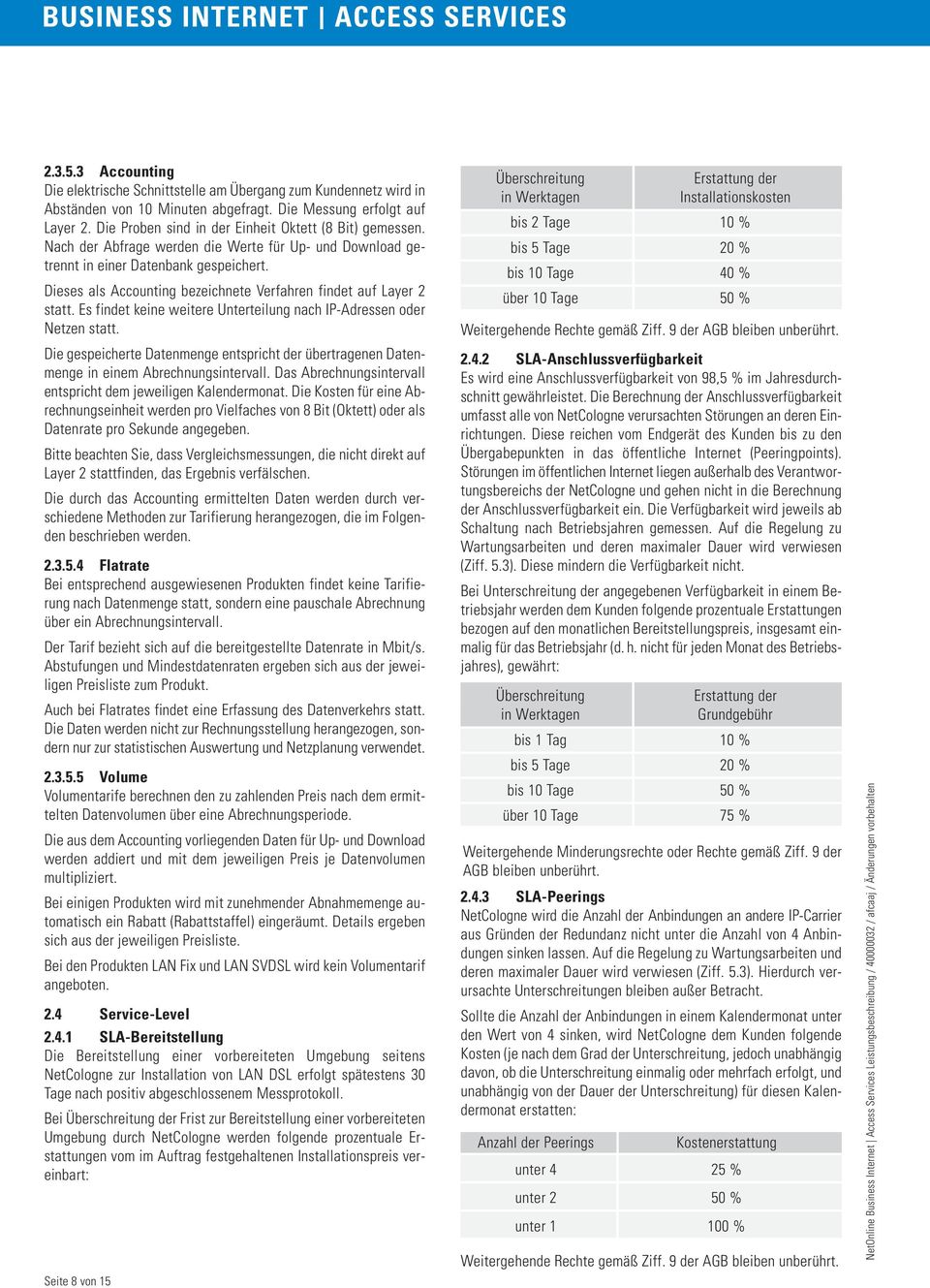 Dieses als Accounting bezeichnete Verfahren findet auf Layer 2 statt. Es findet keine weitere Unterteilung nach IP-Adressen oder Netzen statt.