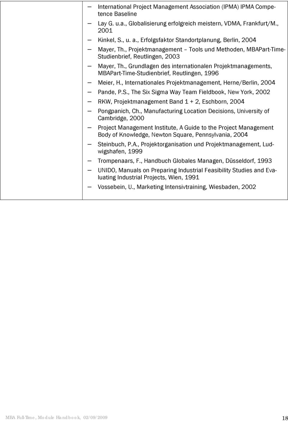 , Grundlagen des internationalen Projektmanagements, MBAPart-Time-Studienbrief, Reutlingen, 1996 Meier, H., Internationales Projektmanagement, Herne/Berlin, 2004 Pande, P.S., The Six Sigma Way Team Fieldbook, New York, 2002 RKW, Projektmanagement Band 1 + 2, Eschborn, 2004 Pongpanich, Ch.