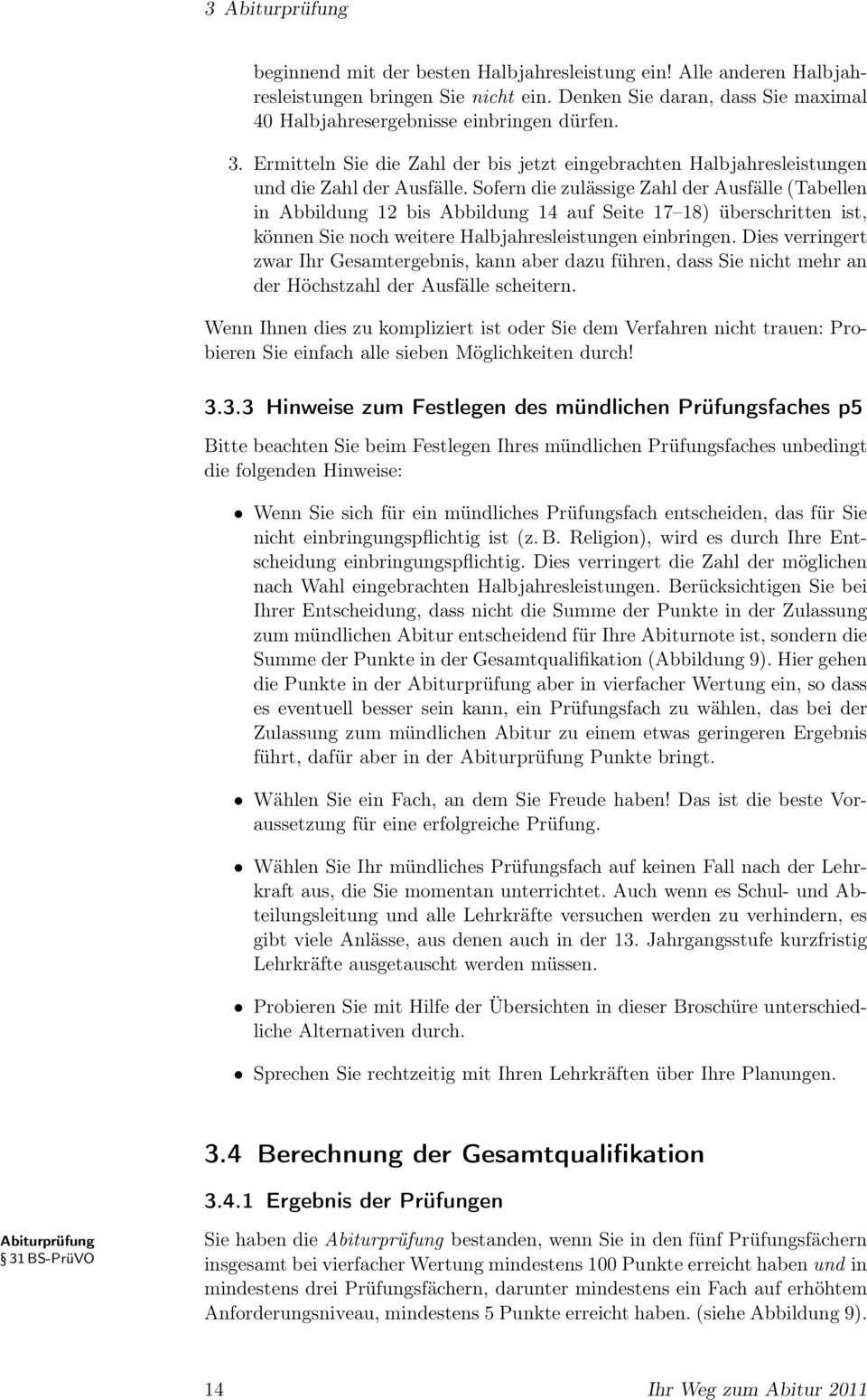 Sofern die zulässige Zahl der Ausfälle (Tabellen in Abbildung 12 bis Abbildung 14 auf Seite 17 18) überschritten ist, können Sie noch weitere Halbjahresleistungen einbringen.