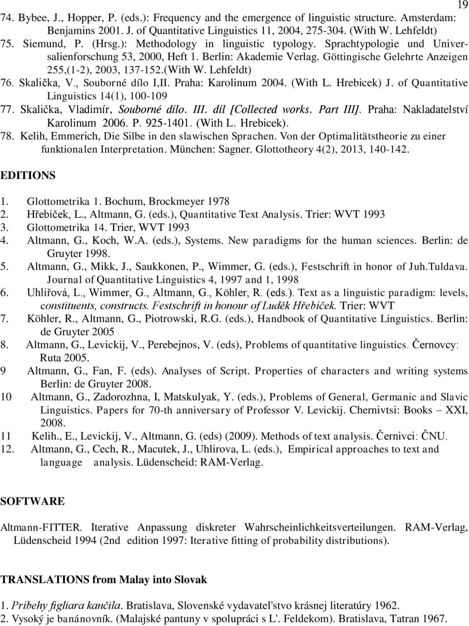 (With W. Lehfeldt) 76. Skalička, V., Souborné dílo I,II. Praha: Karolinum 2004. (With L. Hrebicek) J. of Quantitative Linguistics 14(1), 100-109 77. Skalička, Vladimír, Souborné dílo. III.