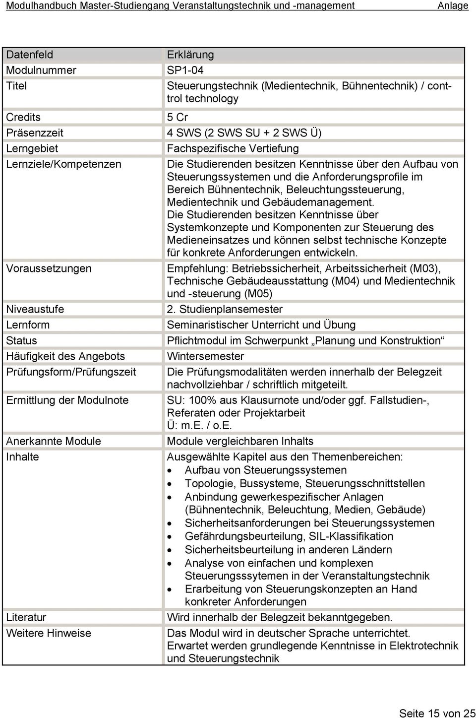 Die Studierenden besitzen Kenntnisse über Systemkonzepte und Komponenten zur Steuerung des Medieneinsatzes und können selbst technische Konzepte für konkrete Anforderungen entwickeln.