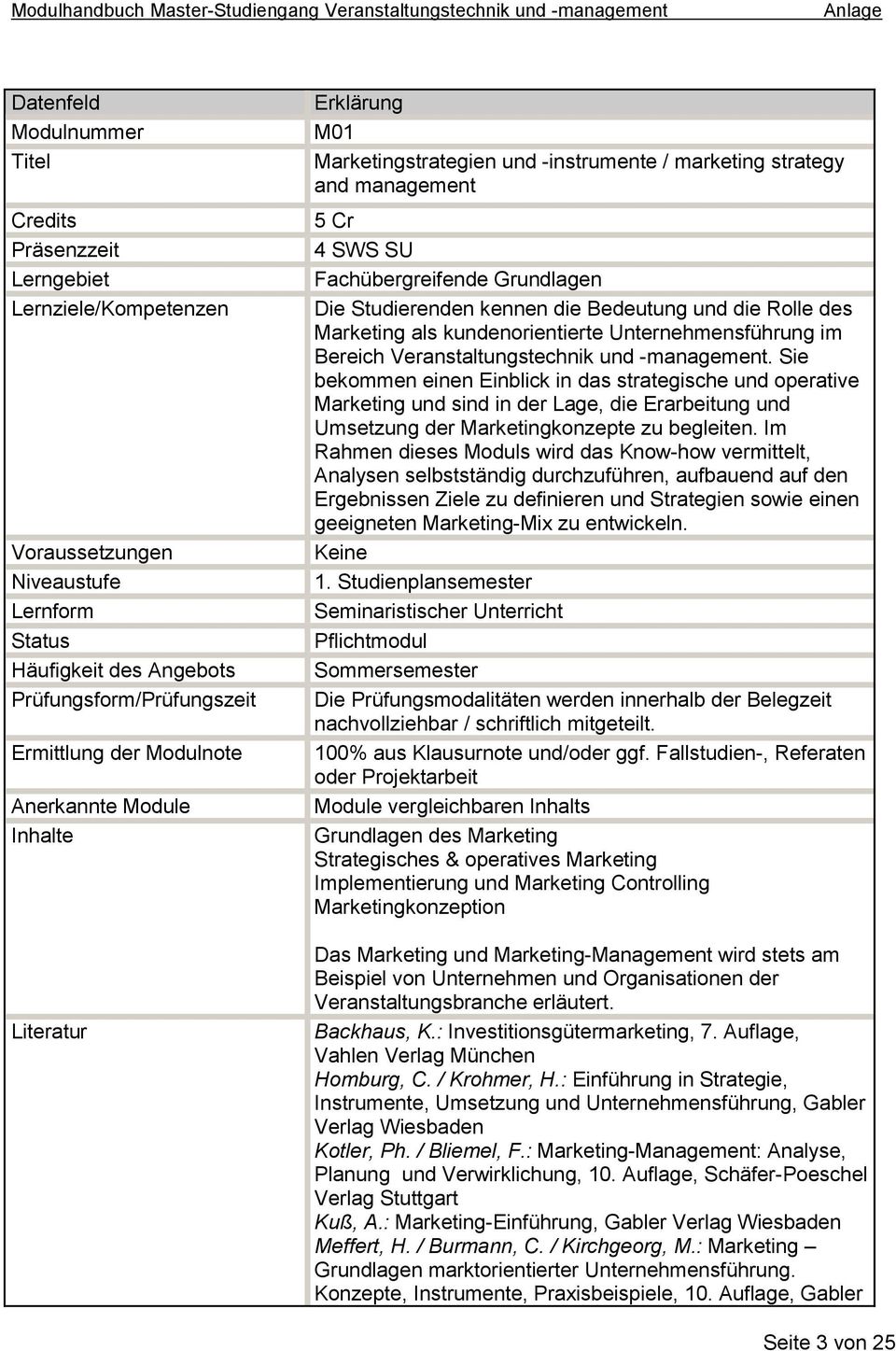 Sie bekommen einen Einblick in das strategische und operative Marketing und sind in der Lage, die Erarbeitung und Umsetzung der Marketingkonzepte zu begleiten.