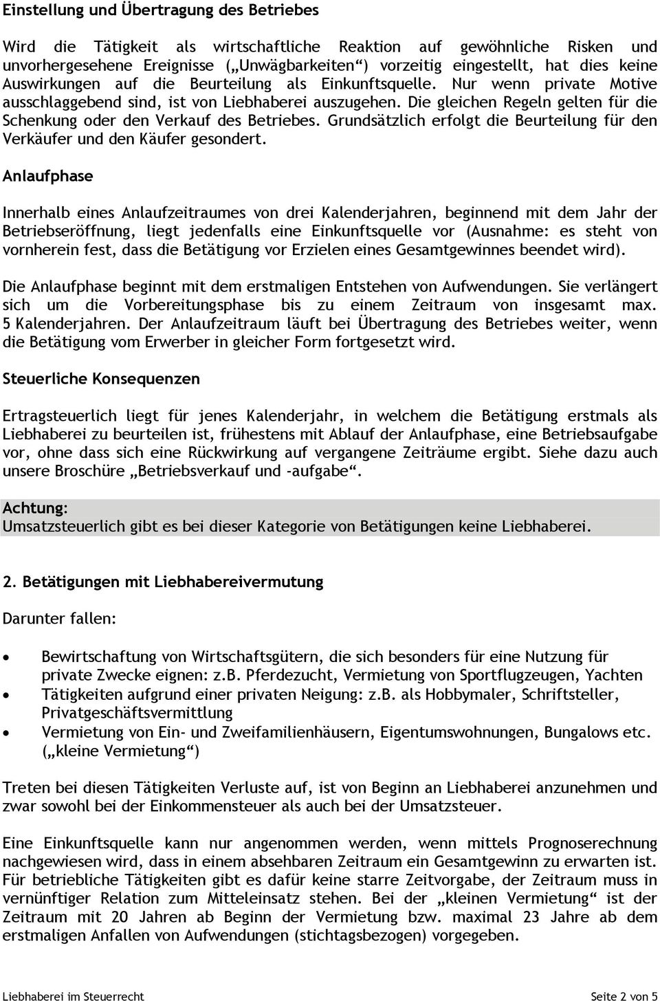 Die gleichen Regeln gelten für die Schenkung oder den Verkauf des Betriebes. Grundsätzlich erfolgt die Beurteilung für den Verkäufer und den Käufer gesondert.