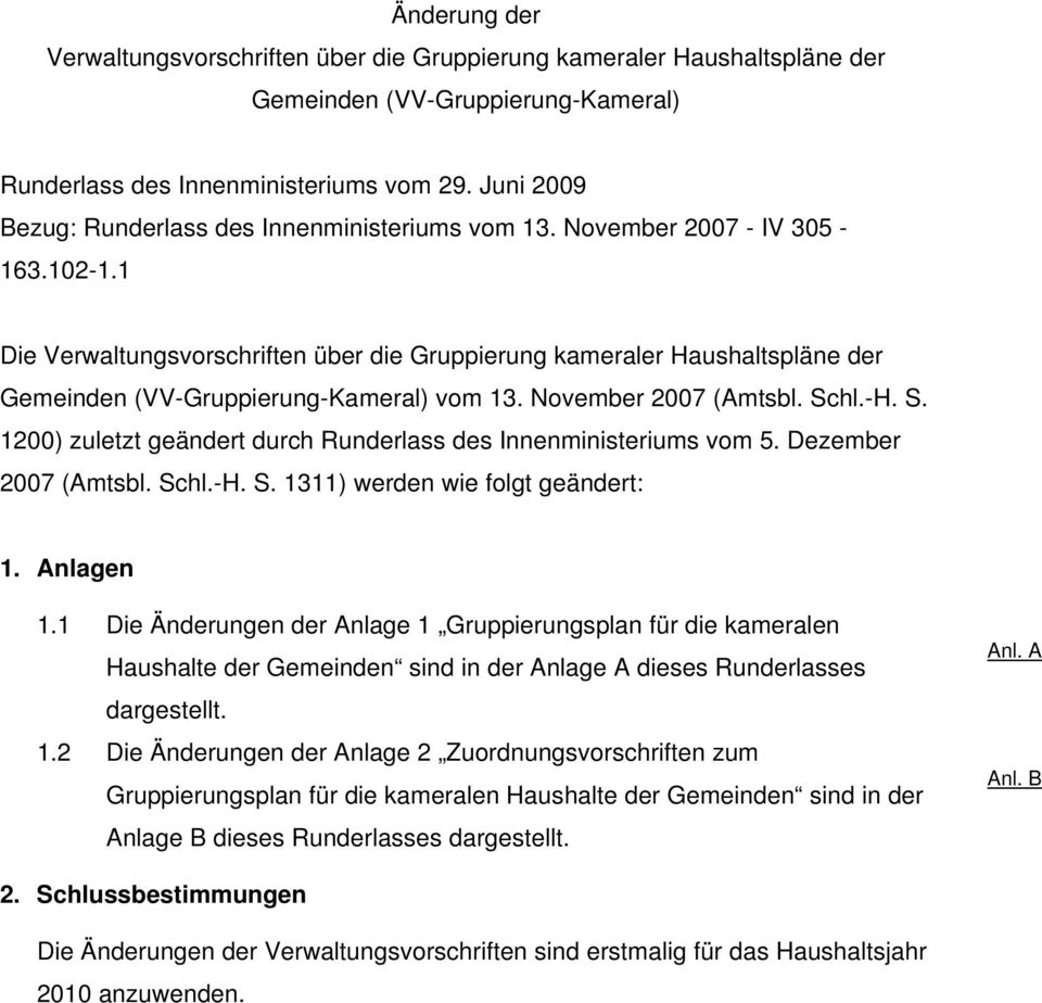 hl.-H. S. 1200) zuletzt geändert durch Runderlass des Innenministeriums vom 5. Dezember 2007 (Amtsbl. Schl.-H. S. 1311) werden wie folgt geändert: 1. Anlagen 1.