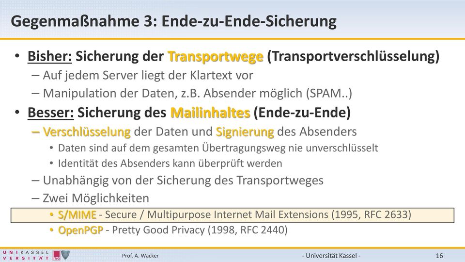 .) Besser: Sicherung des Mailinhaltes (Ende-zu-Ende) Verschlüsselung der Daten und Signierung des Absenders Daten sind auf dem gesamten Übertragungsweg nie
