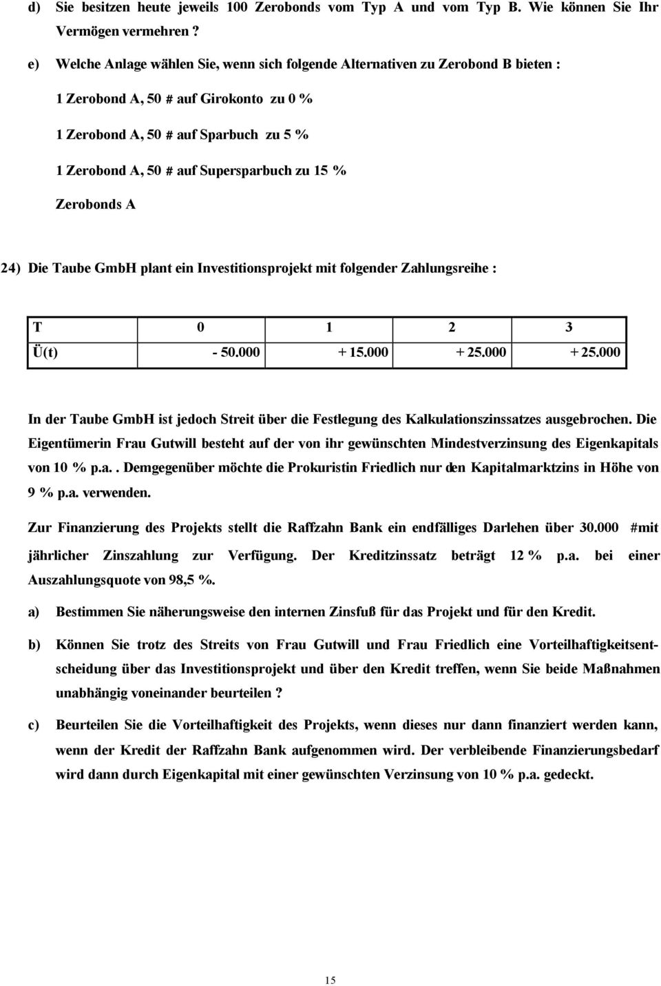 zu 15 % Zerobonds A 24) Die Taube GmbH plant ein Investitionsprojekt mit folgender Zahlungsreihe : T 0 1 2 3 Ü(t) - 50.000 + 15.000 + 25.