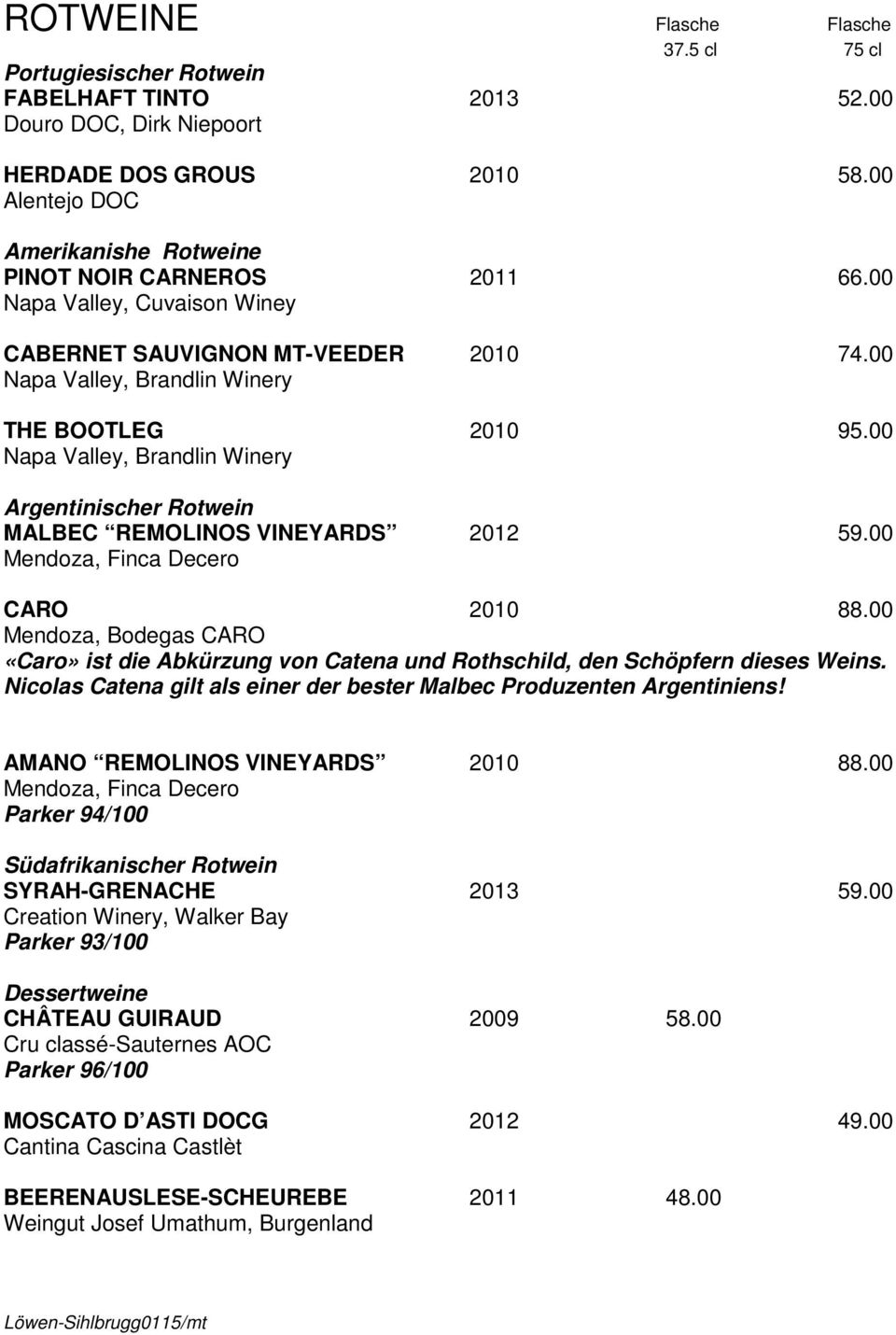 00 Napa Valley, Brandlin Winery Argentinischer Rotwein MALBEC REMOLINOS VINEYARDS 2012 59.00 Mendoza, Finca Decero CARO 2010 88.