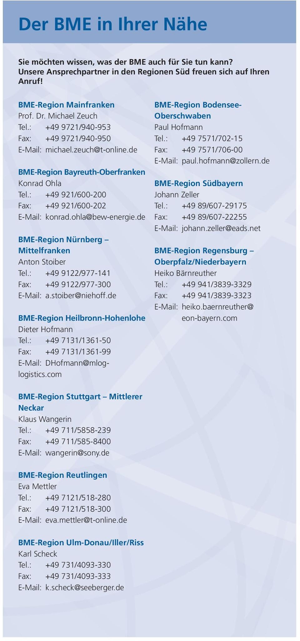 de BME-Region Nürnberg Mittelfranken Anton Stoiber Tel.: +49 9122/977-141 Fax: +49 9122/977-300 E-Mail: a.stoiber@niehoff.de BME-Region Heilbronn-Hohenlohe Dieter Hofmann Tel.