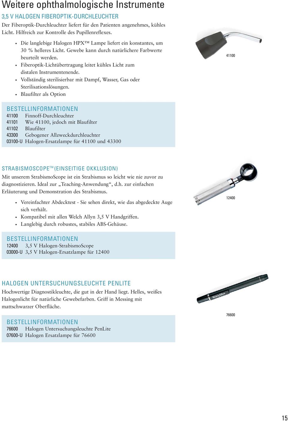 Fiberoptik-Lichtübertragung leitet kühles Licht zum distalen Instrumentenende. Vollständig sterilisierbar mit Dampf, Wasser, Gas oder Sterilisationslösungen.