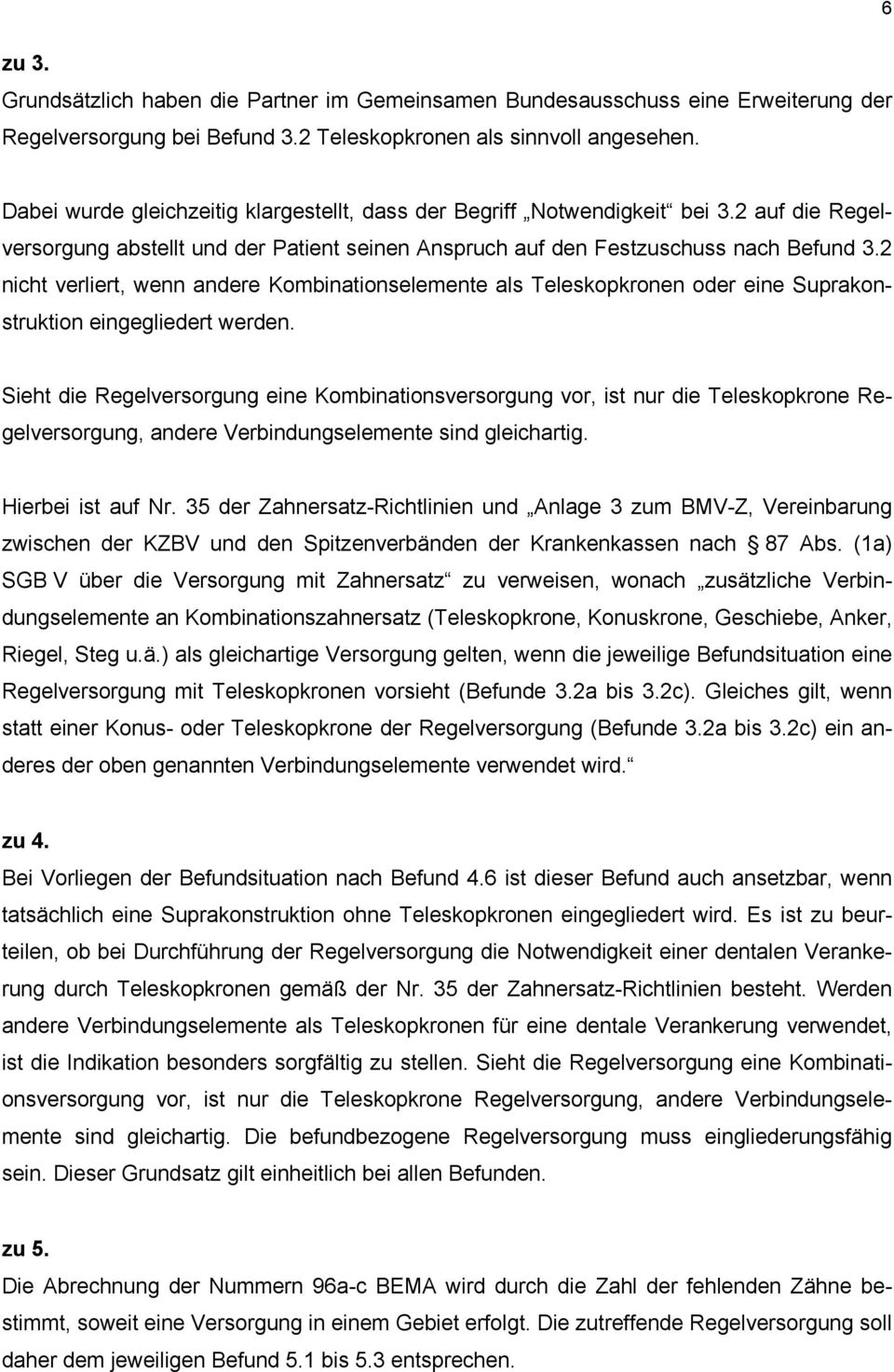 2 nicht verliert, wenn andere Kombinationselemente als Teleskopkronen oder eine Suprakonstruktion eingegliedert werden.